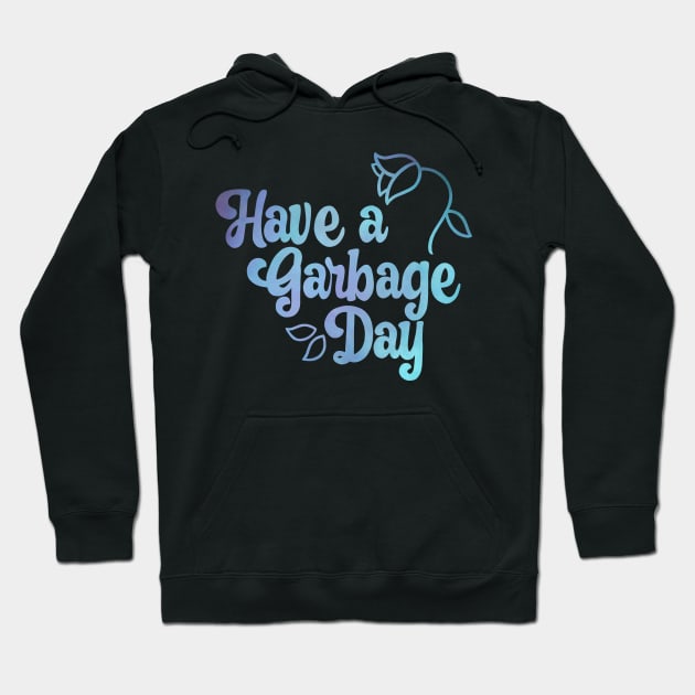 Have a Garbage Day Hoodie by possumtees